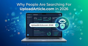 Why People Are Searching for UploadArticle.com in 2026